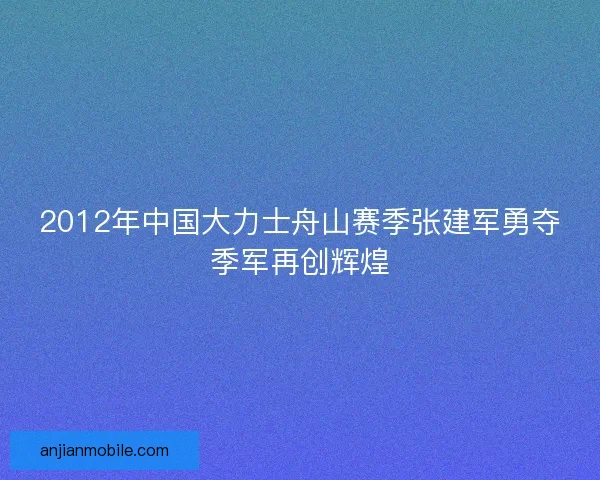 2012年中国大力士舟山赛季张建军勇夺季军再创辉煌